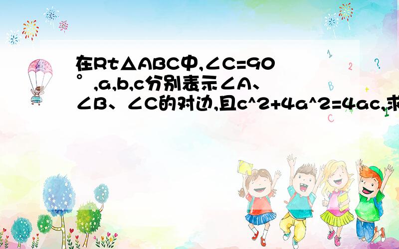 在Rt△ABC中,∠C=90°,a,b,c分别表示∠A、∠B、∠C的对边,且c^2+4a^2=4ac,求sinA的值