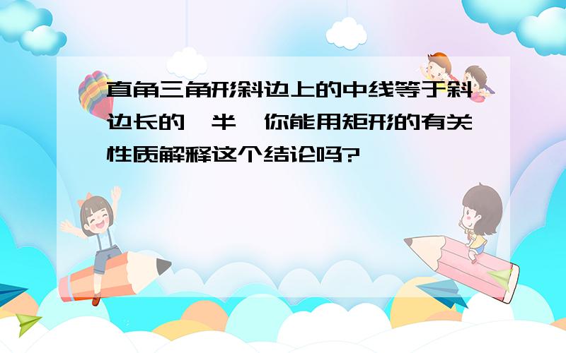 直角三角形斜边上的中线等于斜边长的一半,你能用矩形的有关性质解释这个结论吗?