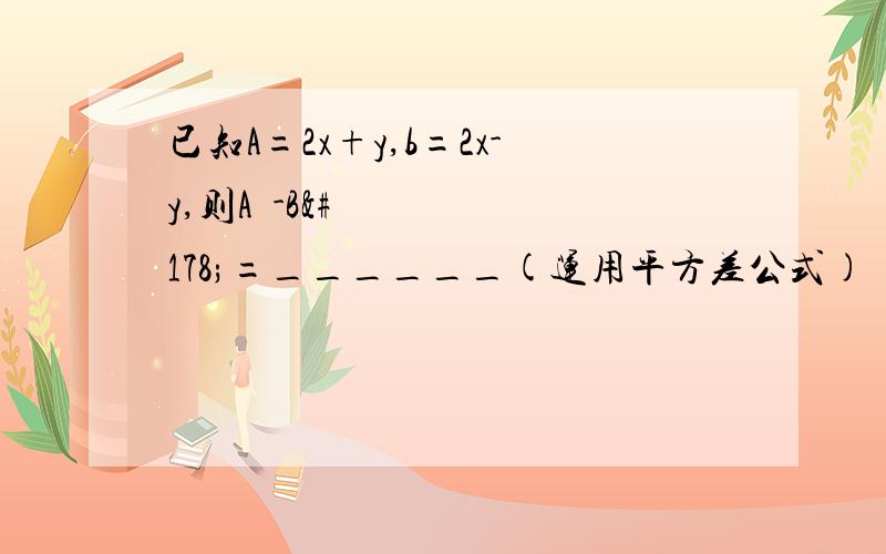 已知A=2x+y,b=2x-y,则A²-B²=______(运用平方差公式)