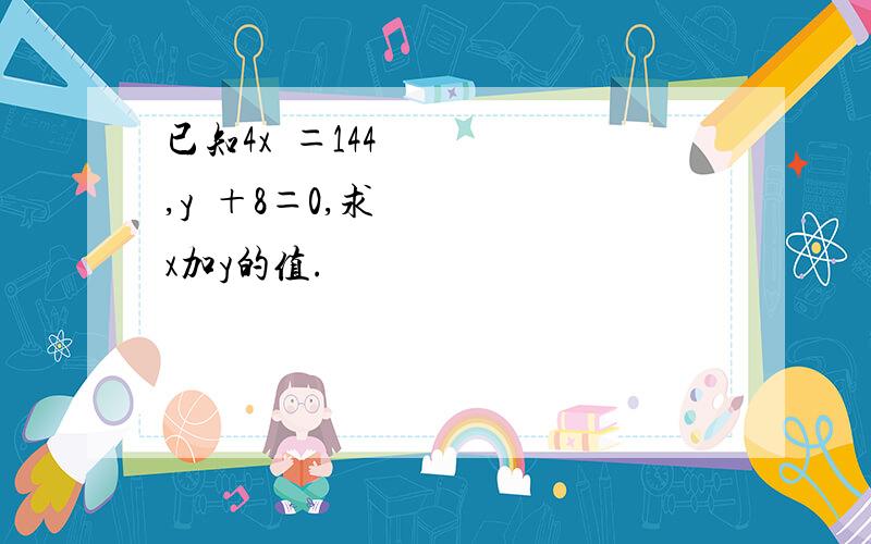 已知4x²＝144,y³＋8＝0,求x加y的值.