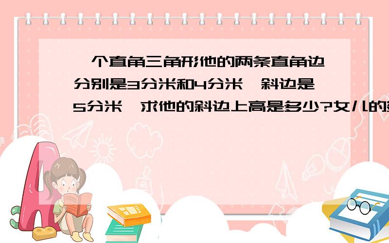 一个直角三角形他的两条直角边分别是3分米和4分米,斜边是5分米,求他的斜边上高是多少?女儿的数学题