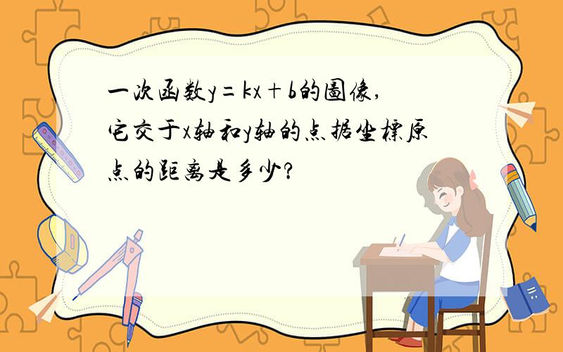 一次函数y=kx+b的图像,它交于x轴和y轴的点据坐标原点的距离是多少?