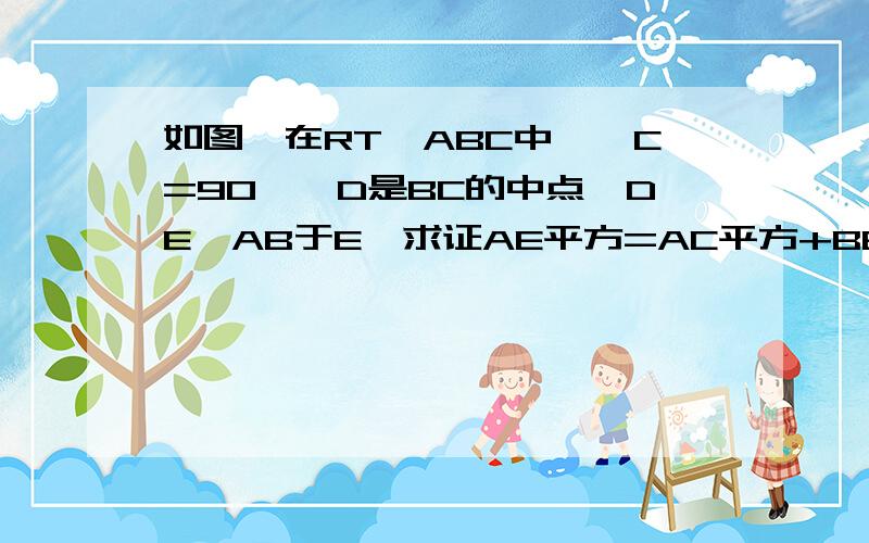 如图,在RT△ABC中,∠C=90°,D是BC的中点,DE⊥AB于E,求证AE平方=AC平方+BE平方