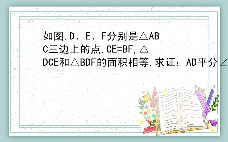 如图,D、E、F分别是△ABC三边上的点,CE=BF,△DCE和△BDF的面积相等.求证：AD平分∠BAC简单明了点。