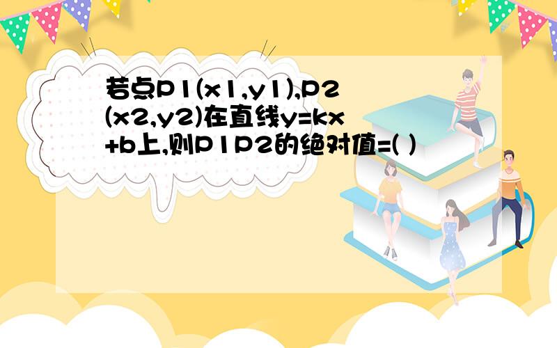 若点P1(x1,y1),P2(x2,y2)在直线y=kx+b上,则P1P2的绝对值=( )