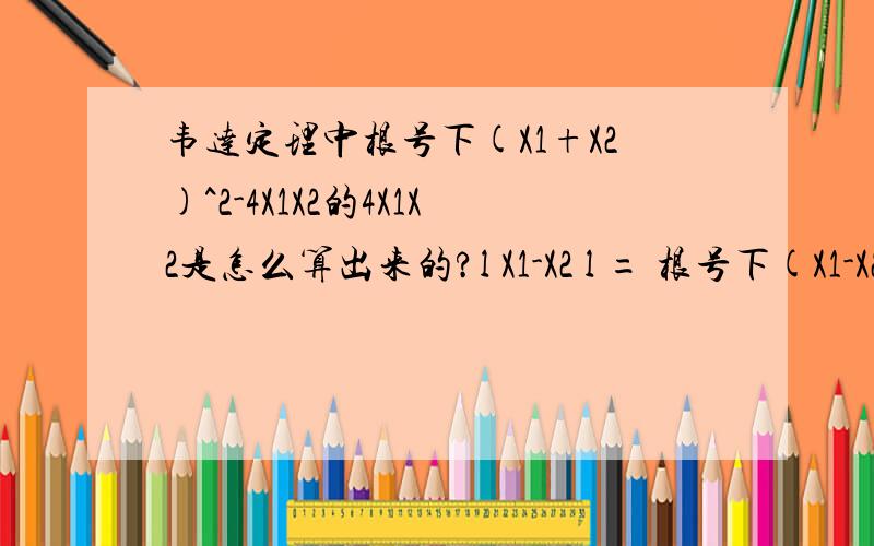 韦达定理中根号下(X1+X2)^2-4X1X2的4X1X2是怎么算出来的?l X1-X2 l = 根号下(X1-X2)^2 = 根号下(X1+X2)^2-4X1X2,请问4X1X2是怎么来的,