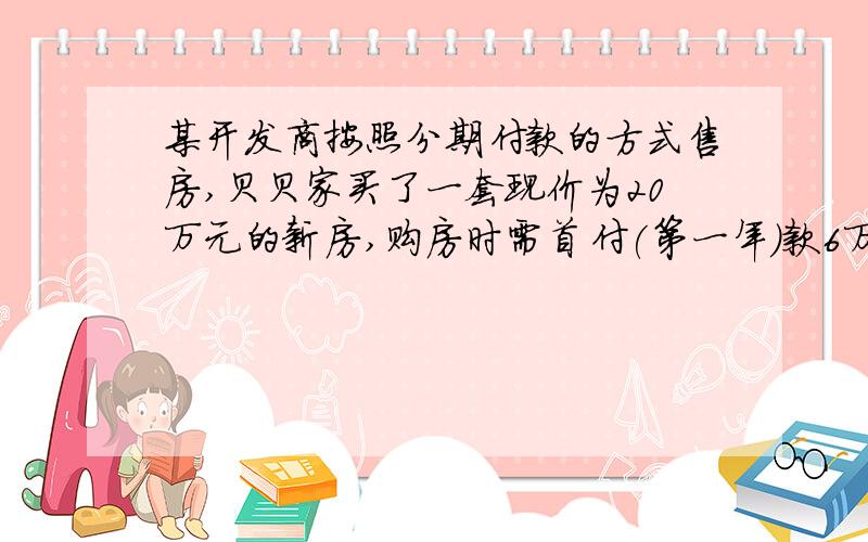 某开发商按照分期付款的方式售房,贝贝家买了一套现价为20万元的新房,购房时需首付(第一年)款6万元,从第二年起以后每年应付款1万元再加上一年欠款利息.已知欠款的年利率为4.3%.第二天应