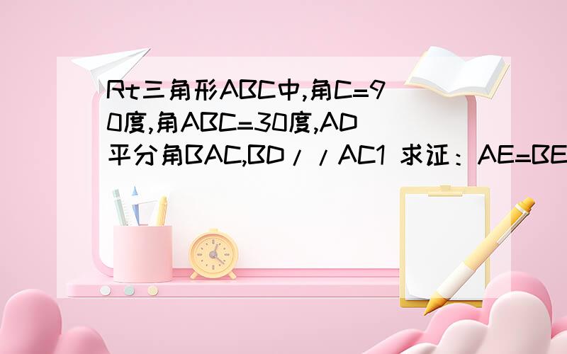 Rt三角形ABC中,角C=90度,角ABC=30度,AD平分角BAC,BD//AC1 求证：AE=BE2求证：BC+CE=DE