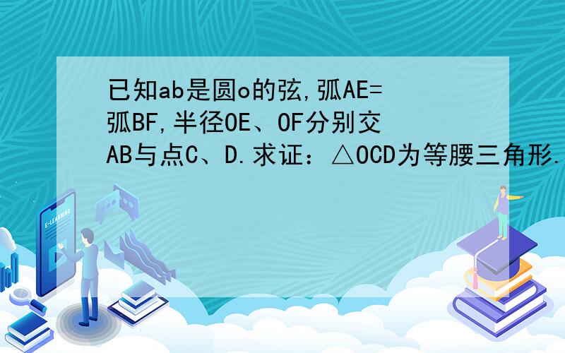 已知ab是圆o的弦,弧AE=弧BF,半径OE、OF分别交AB与点C、D.求证：△OCD为等腰三角形.