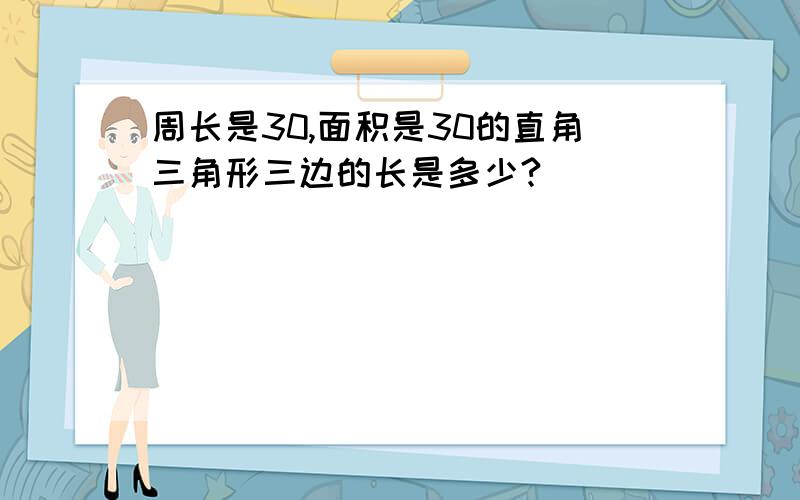 周长是30,面积是30的直角三角形三边的长是多少?