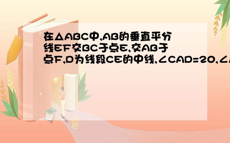 在△ABC中,AB的垂直平分线EF交BC于点E,交AB于点F,D为线段CE的中线,∠CAD=20,∠ACB的补角是110,证BE=AC             越快越好,