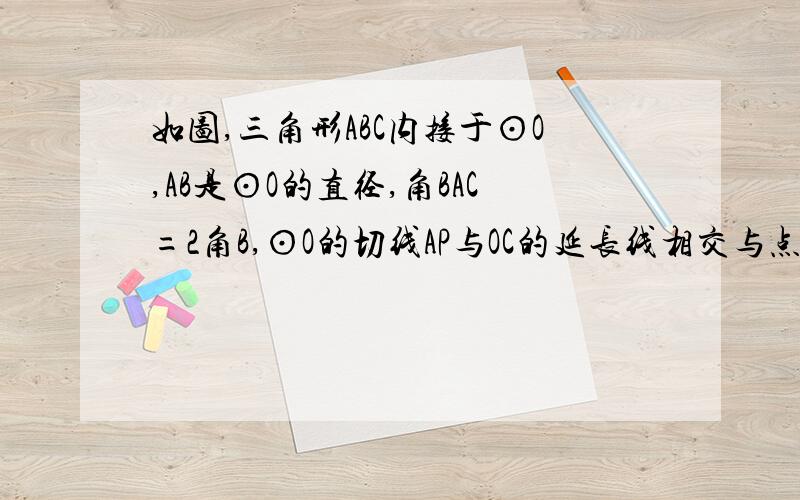 如图,三角形ABC内接于⊙O,AB是⊙O的直径,角BAC=2角B,⊙O的切线AP与OC的延长线相交与点P,若PA=6√3,求AC的长