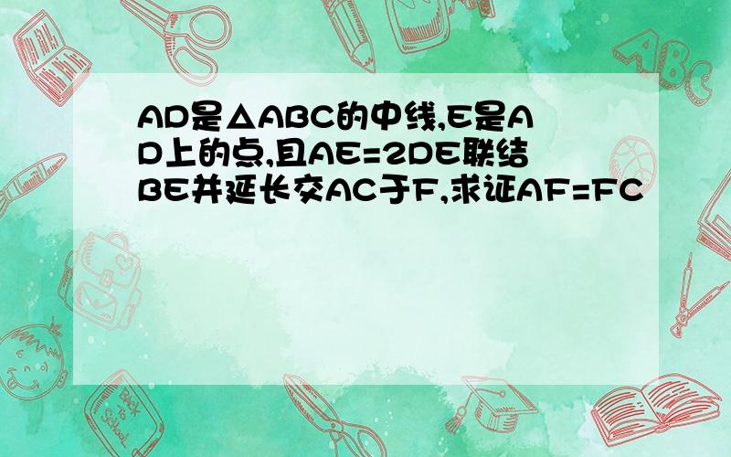 AD是△ABC的中线,E是AD上的点,且AE=2DE联结BE并延长交AC于F,求证AF=FC