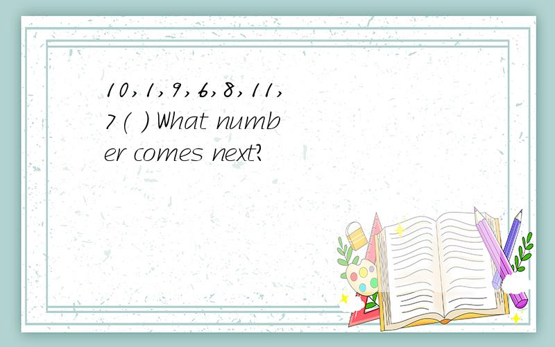 10,1,9,6,8,11,7( ) What number comes next?