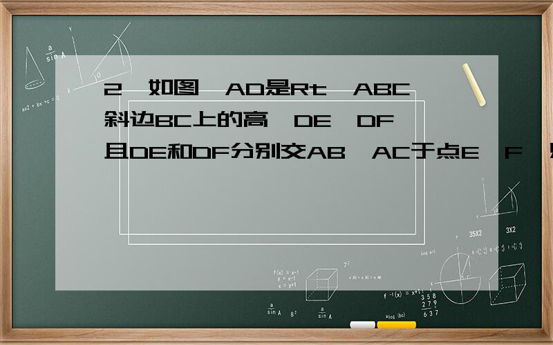2、如图,AD是Rt△ABC斜边BC上的高,DE⊥DF,且DE和DF分别交AB、AC于点E、F,则AF：AD=BE：说明理由