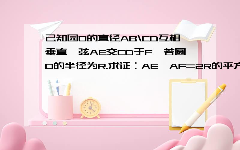 已知园O的直径AB\CD互相垂直,弦AE交CD于F,若圆O的半径为R.求证：AE*AF=2R的平方.