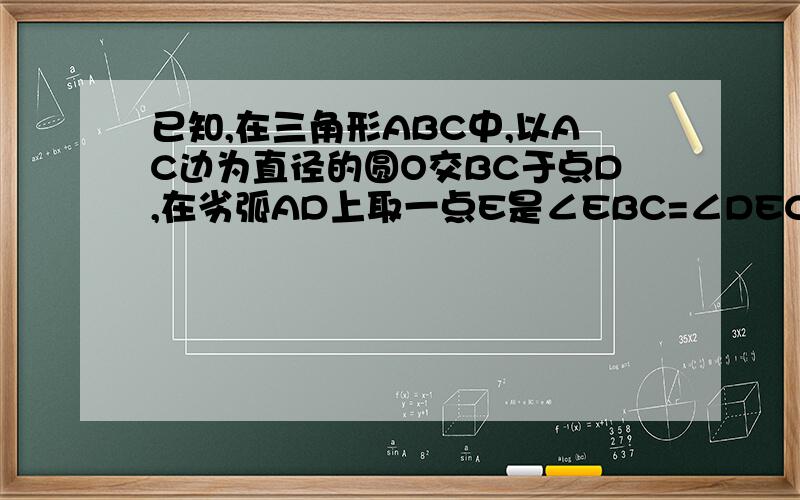 已知,在三角形ABC中,以AC边为直径的圆O交BC于点D,在劣弧AD上取一点E是∠EBC=∠DEC（1）求证：AC⊥BH（2）若∠ABC=45°,圆O的直径为10,BD=8,求CG的长