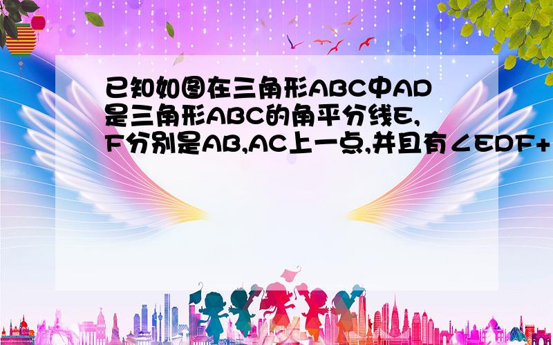 已知如图在三角形ABC中AD是三角形ABC的角平分线E,F分别是AB,AC上一点,并且有∠EDF+∠EAF=180°求证：DE=DF,