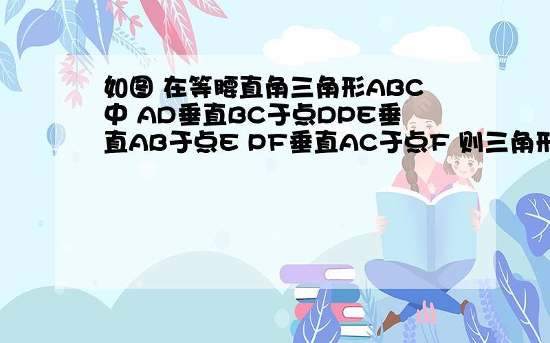 如图 在等腰直角三角形ABC中 AD垂直BC于点DPE垂直AB于点E PF垂直AC于点F 则三角形DEF是 三角形