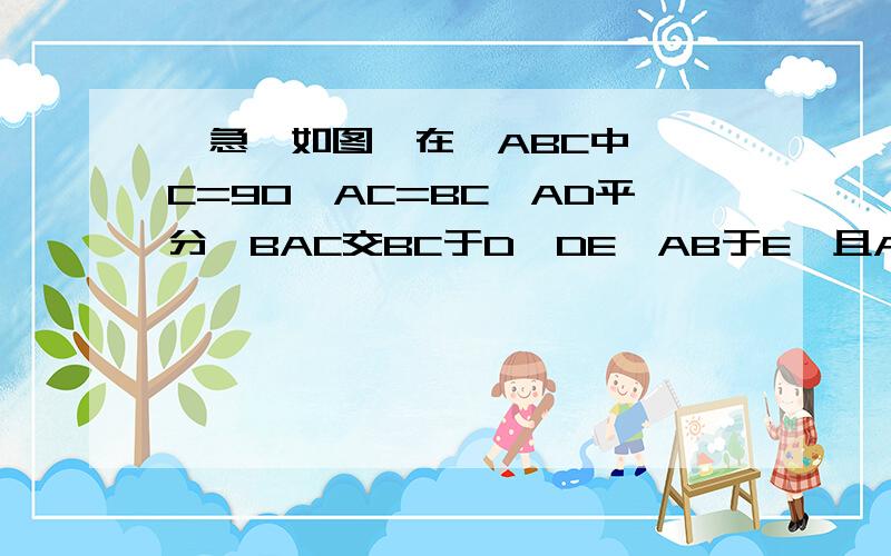 【急】如图,在△ABC中,∠C=90,AC=BC,AD平分∠BAC交BC于D,DE⊥AB于E,且AB=5cm,则△DEB的周长为?要过程