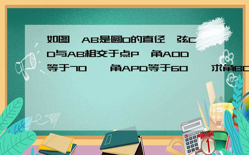 如图,AB是圆O的直径,弦CD与AB相交于点P,角AOD等于70°,角APD等于60°,求角BDC的度数