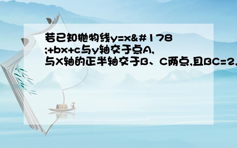 若已知抛物线y=x²+bx+c与y轴交于点A,与X轴的正半轴交于B、C两点,且BC=2,S△ABC=3,则b的值为?