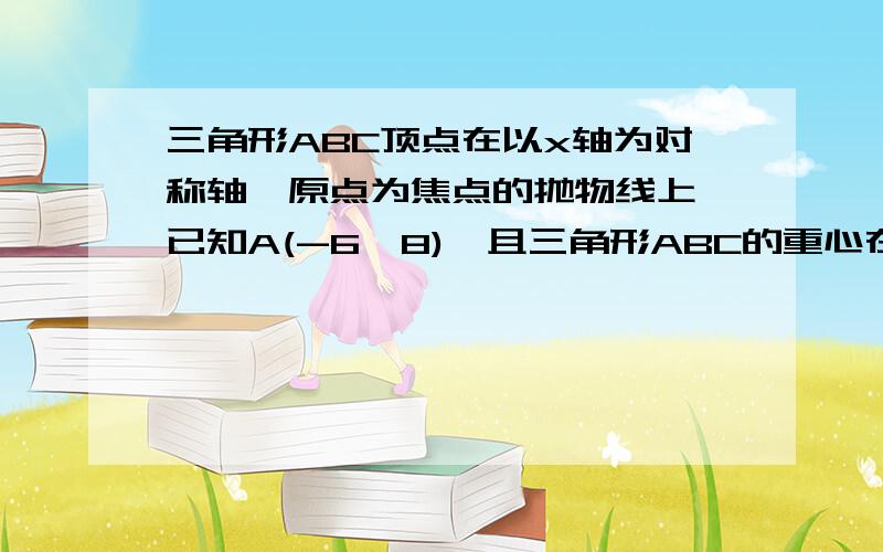 三角形ABC顶点在以x轴为对称轴,原点为焦点的抛物线上,已知A(-6,8),且三角形ABC的重心在原点,则过B、C两点的直线方程为………