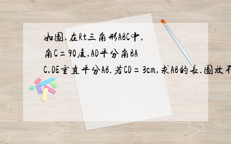 如图,在Rt三角形ABC中,角C=90度,AD平分角BAC,DE垂直平分AB.若CD=3cm,求AB的长.图放不上了QAQ快QAQ