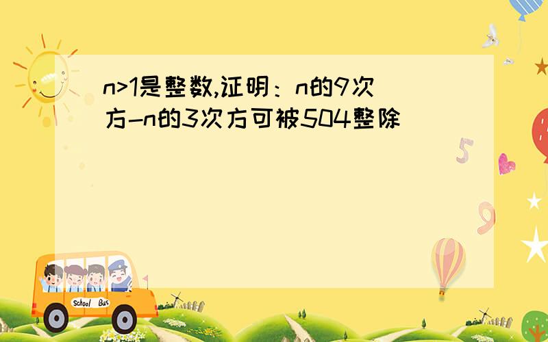 n>1是整数,证明：n的9次方-n的3次方可被504整除