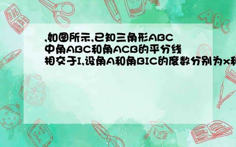 ,如图所示,已知三角形ABC中角ABC和角ACB的平分线相交于I,设角A和角BIC的度数分别为x和y求y与x之间的函数解析式,并指出自变量x的取值.补充图片