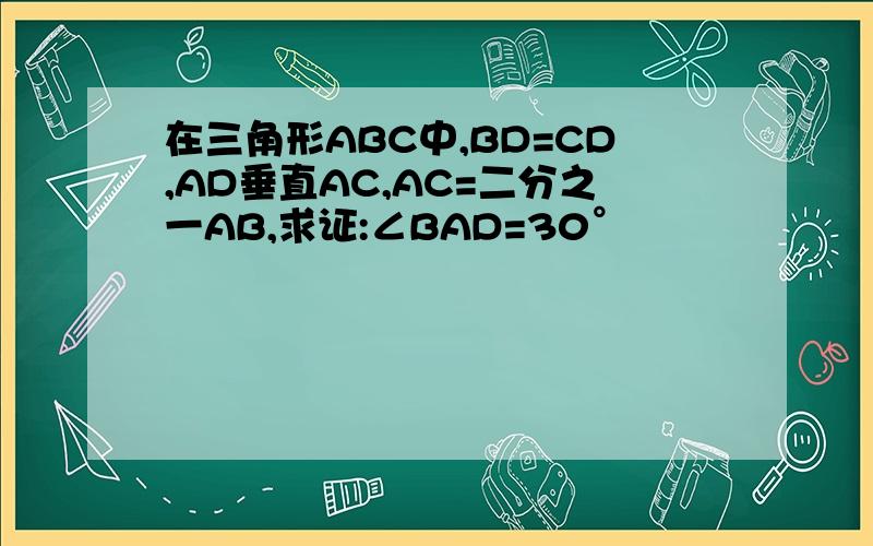 在三角形ABC中,BD=CD,AD垂直AC,AC=二分之一AB,求证:∠BAD=30°