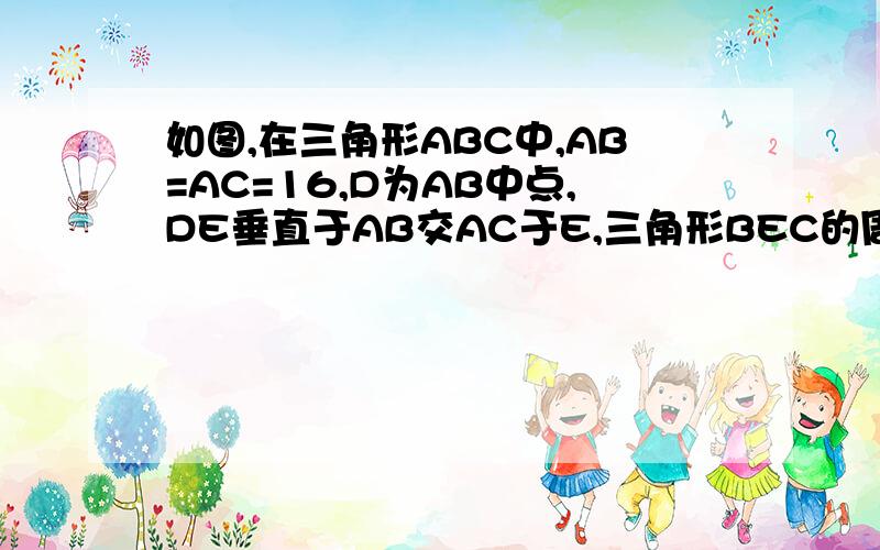 如图,在三角形ABC中,AB=AC=16,D为AB中点,DE垂直于AB交AC于E,三角形BEC的周长为26,求BC的长.