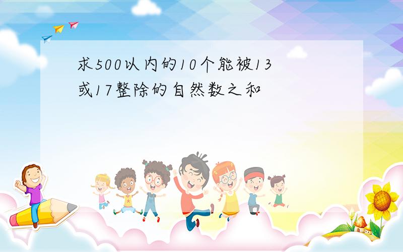 求500以内的10个能被13或17整除的自然数之和