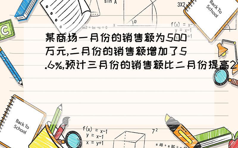 某商场一月份的销售额为500万元,二月份的销售额增加了5.6%,预计三月份的销售额比二月份提高2个百分点.三月份的销售额预计多少万元