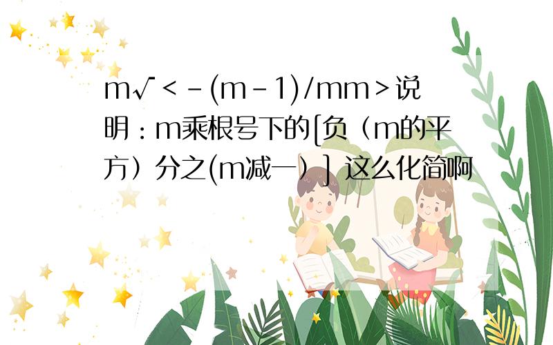 m√＜-(m-1)/mm＞说明：m乘根号下的[负（m的平方）分之(m减一）] 这么化简啊