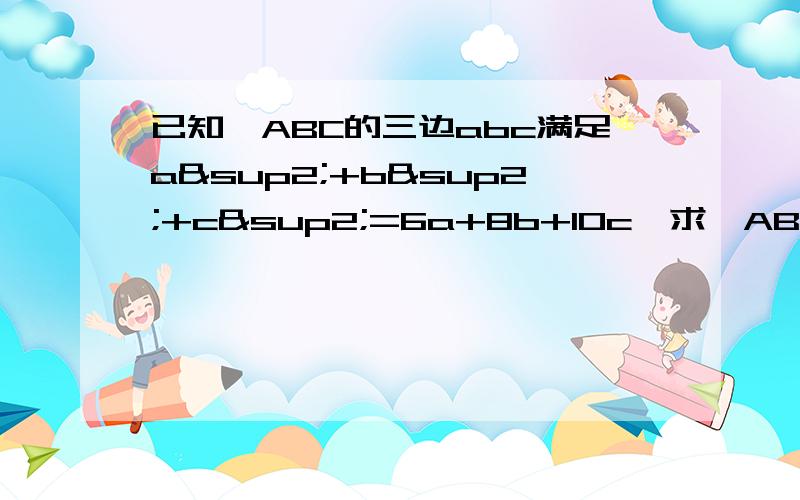 已知△ABC的三边abc满足a²+b²+c²=6a+8b+10c,求△ABC的形状