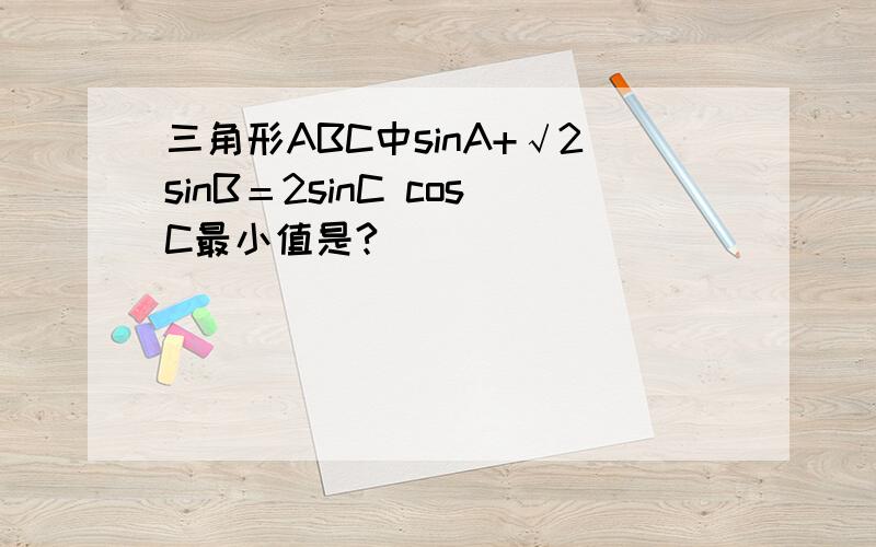 三角形ABC中sinA+√2sinB＝2sinC cosC最小值是?