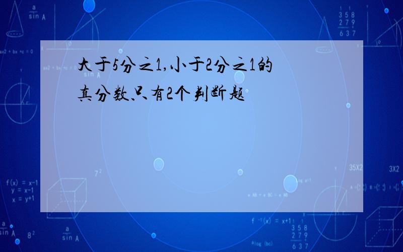 大于5分之1,小于2分之1的真分数只有2个判断题