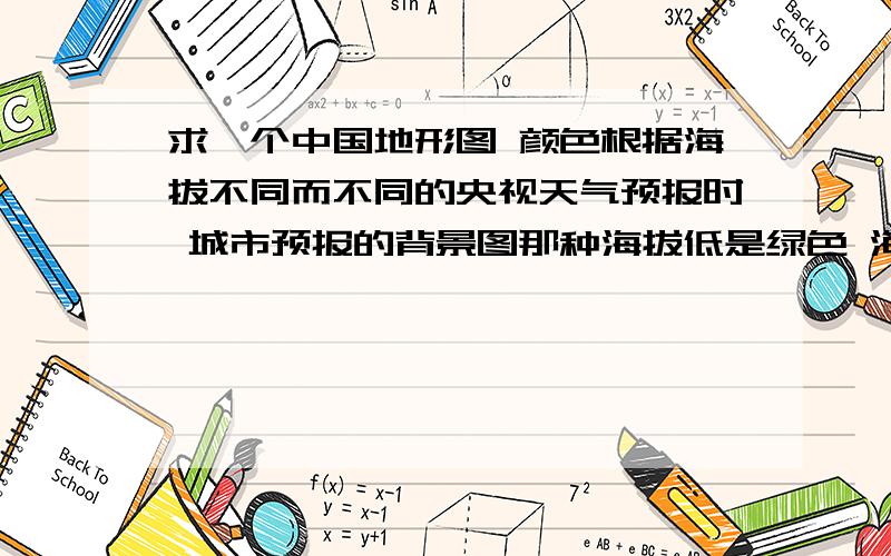 求一个中国地形图 颜色根据海拔不同而不同的央视天气预报时 城市预报的背景图那种海拔低是绿色 海拔高是黄色可以明确看出山川地形立体的 平面的 软件的都行别告诉我googlearth还有卫星