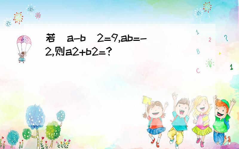 若(a-b)2=9,ab=-2,则a2+b2=?