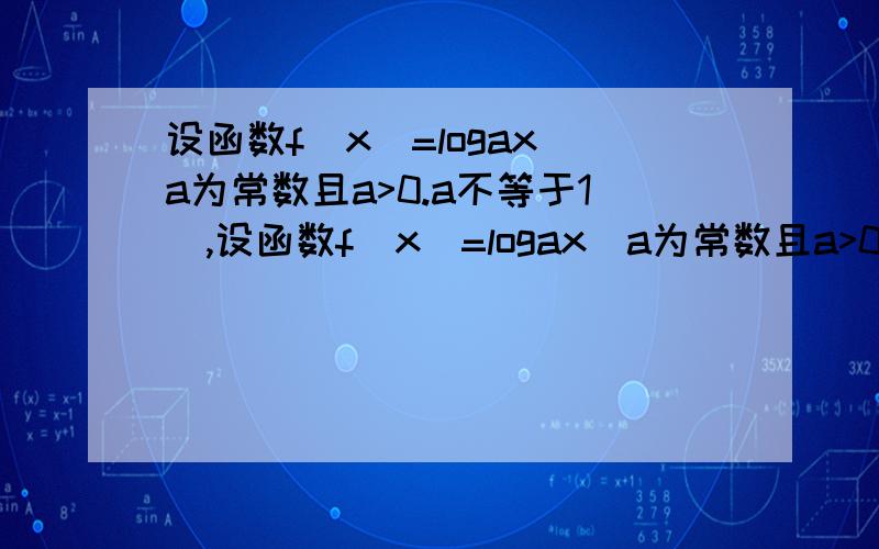 设函数f(x)=logax（a为常数且a>0.a不等于1）,设函数f(x)=logax（a为常数且a>0.a不等于1）,已知数列f(x1),f(x2),f(x3).f(xn).是公差为2的等差数列且x1=a的平方．（1）求数列｛xn｝的通项公式； （2）当a=1/2