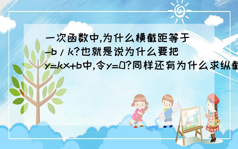 一次函数中,为什么横截距等于-b/k?也就是说为什么要把y=kx+b中,令y=0?同样还有为什么求纵截距时要令x=0?