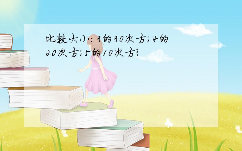 比较大小：3的30次方；4的20次方；5的10次方?