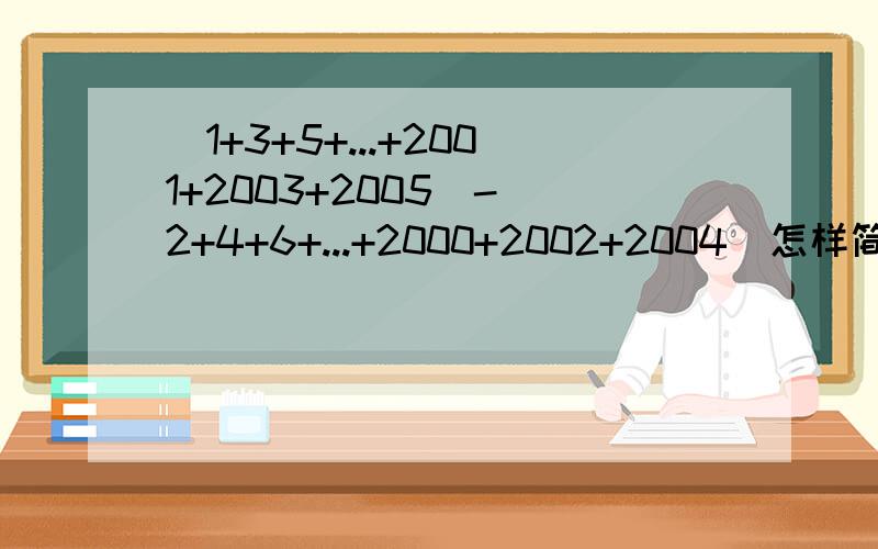 (1+3+5+...+2001+2003+2005)-(2+4+6+...+2000+2002+2004)怎样简便运算具体一些（算式、过程、结果）都要有