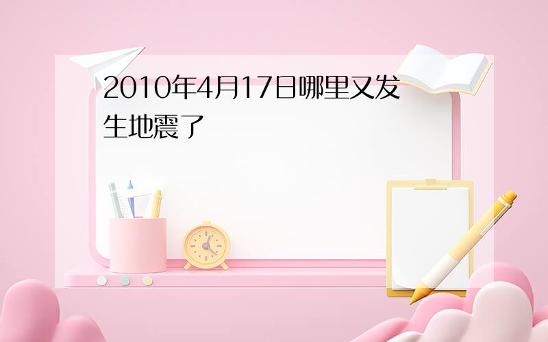 2010年4月17日哪里又发生地震了