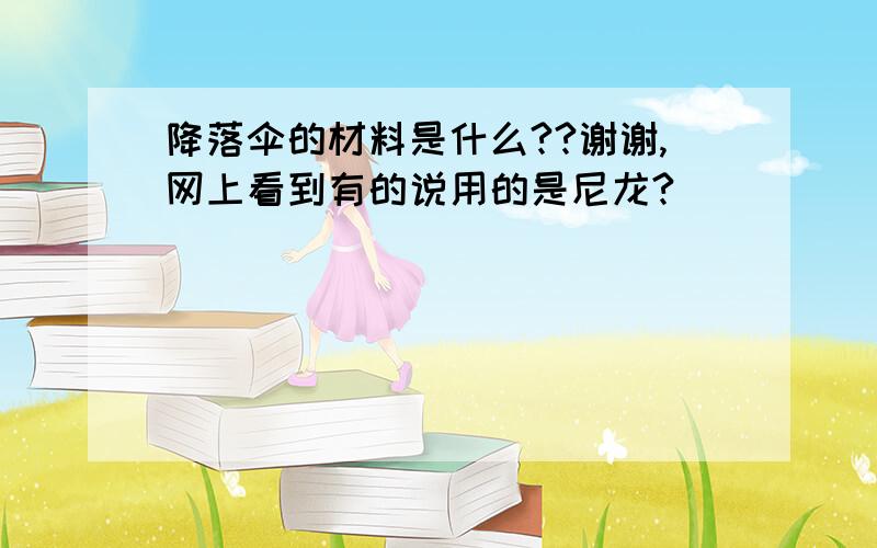 降落伞的材料是什么??谢谢,网上看到有的说用的是尼龙?