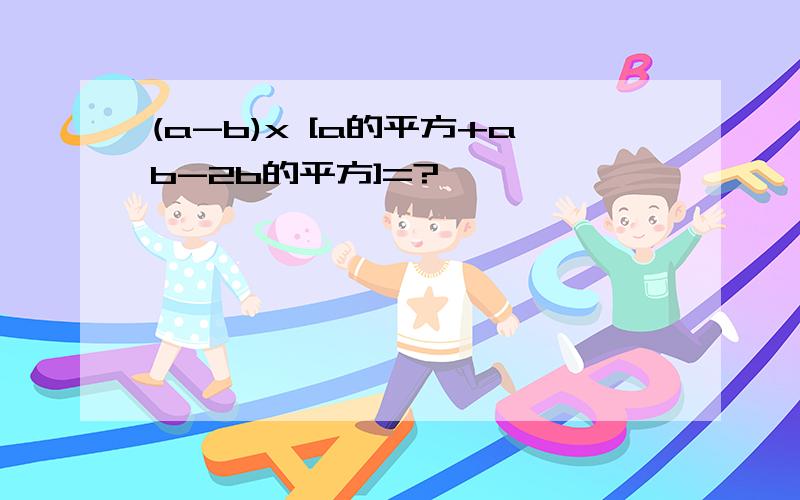 (a-b)x [a的平方+ab-2b的平方]=?