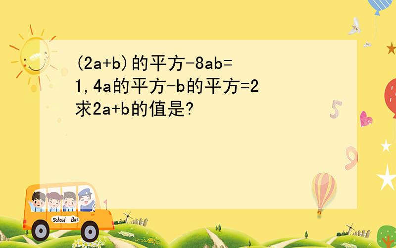 (2a+b)的平方-8ab=1,4a的平方-b的平方=2求2a+b的值是?