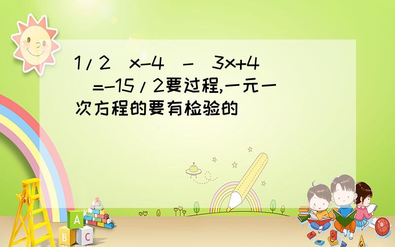 1/2(x-4）-（3x+4）=-15/2要过程,一元一次方程的要有检验的