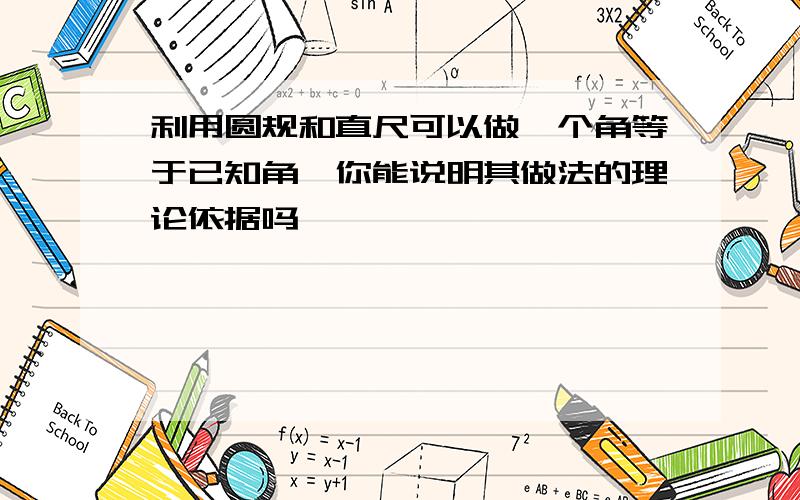 利用圆规和直尺可以做一个角等于已知角,你能说明其做法的理论依据吗